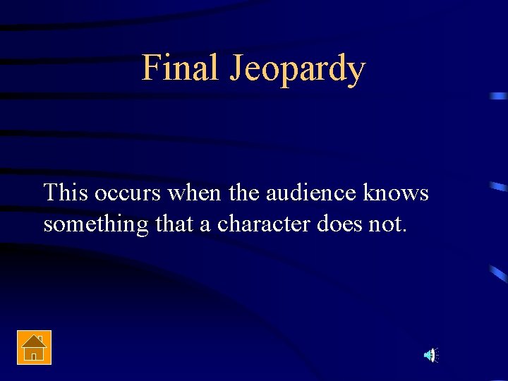 Final Jeopardy This occurs when the audience knows something that a character does not.