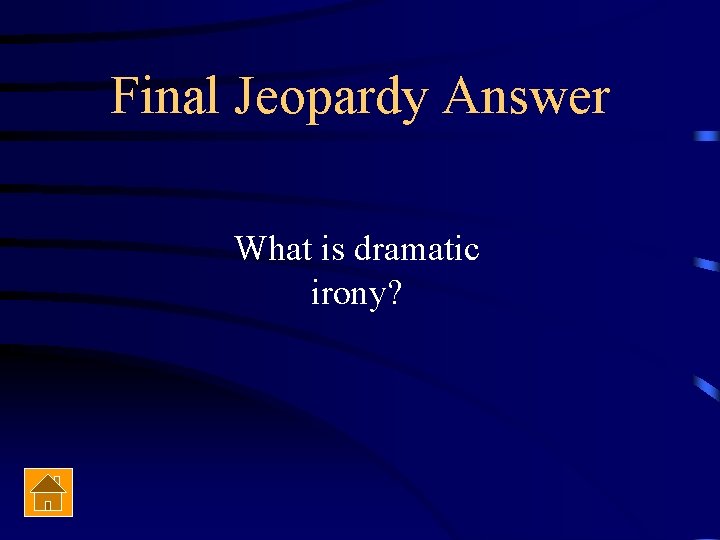 Final Jeopardy Answer What is dramatic irony? 