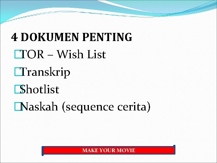 4 DOKUMEN PENTING �TOR – Wish List �Transkrip �Shotlist �Naskah (sequence cerita) MAKE YOUR