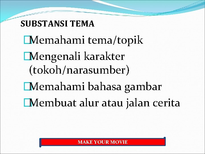 SUBSTANSI TEMA �Memahami tema/topik �Mengenali karakter (tokoh/narasumber) �Memahami bahasa gambar �Membuat alur atau jalan