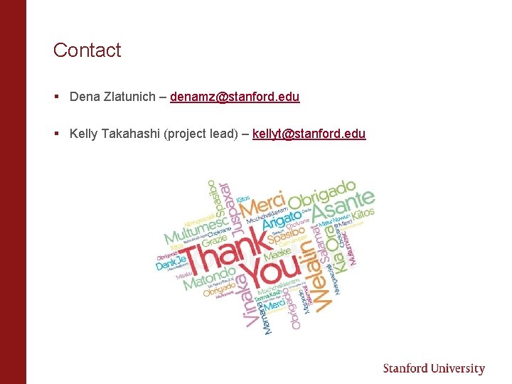Contact § Dena Zlatunich – denamz@stanford. edu § Kelly Takahashi (project lead) – kellyt@stanford.