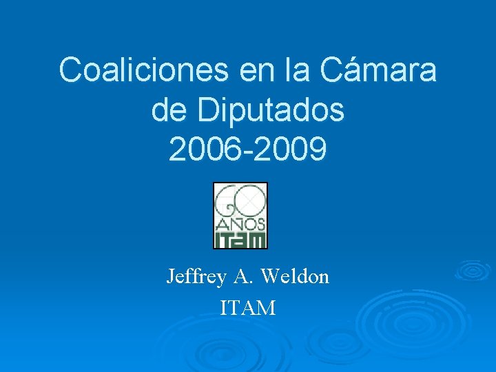 Coaliciones en la Cámara de Diputados 2006 -2009 Jeffrey A. Weldon ITAM 