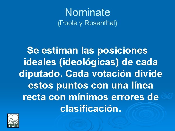 Nominate (Poole y Rosenthal) Se estiman las posiciones ideales (ideológicas) de cada diputado. Cada