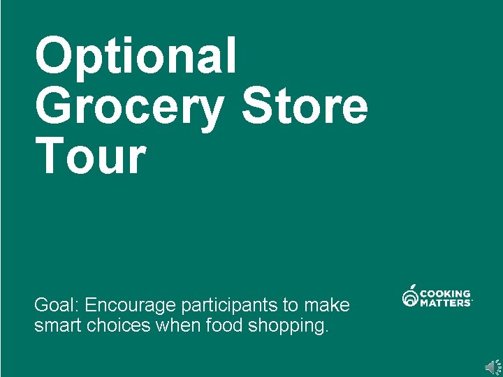 Optional Grocery Store Tour Goal: Encourage participants to make smart choices when food shopping.