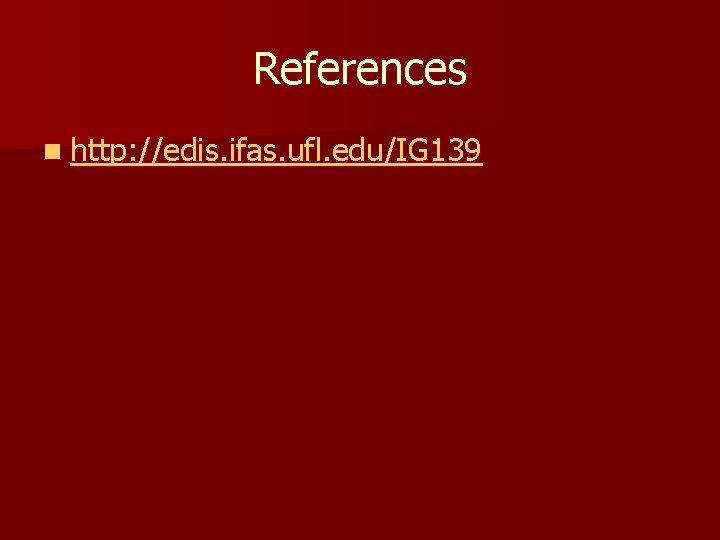 References n http: //edis. ifas. ufl. edu/IG 139 