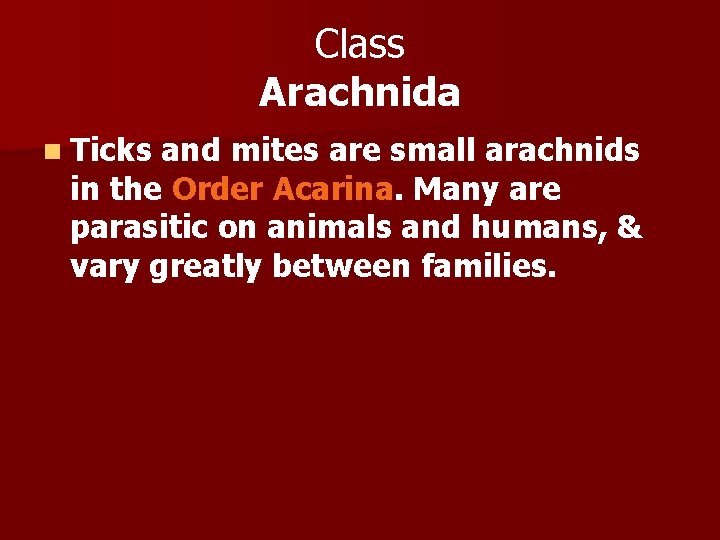 Class Arachnida n Ticks and mites are small arachnids in the Order Acarina. Many