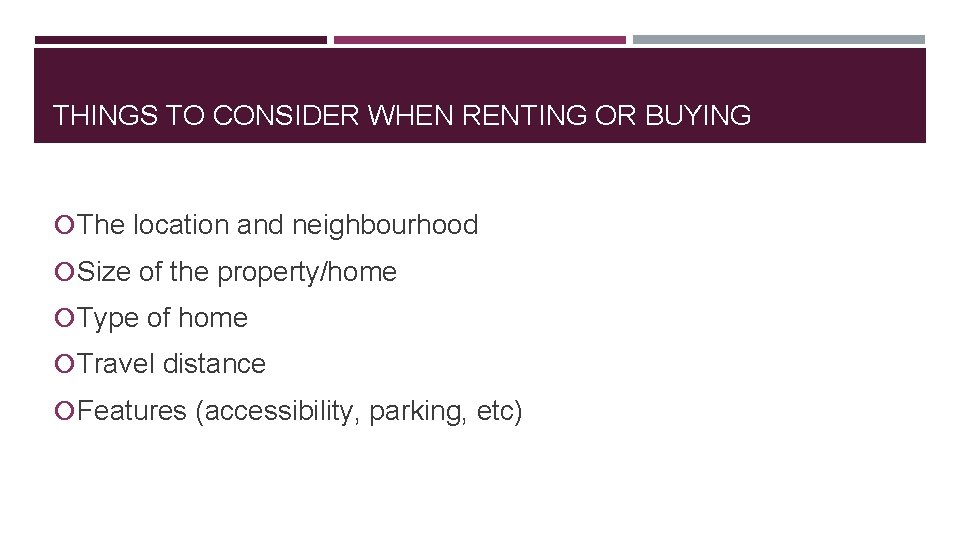 THINGS TO CONSIDER WHEN RENTING OR BUYING The location and neighbourhood Size of the