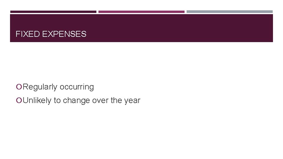 FIXED EXPENSES Regularly occurring Unlikely to change over the year 