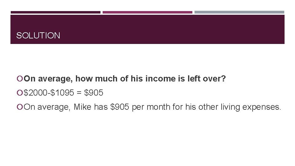 SOLUTION On average, how much of his income is left over? $2000 -$1095 =