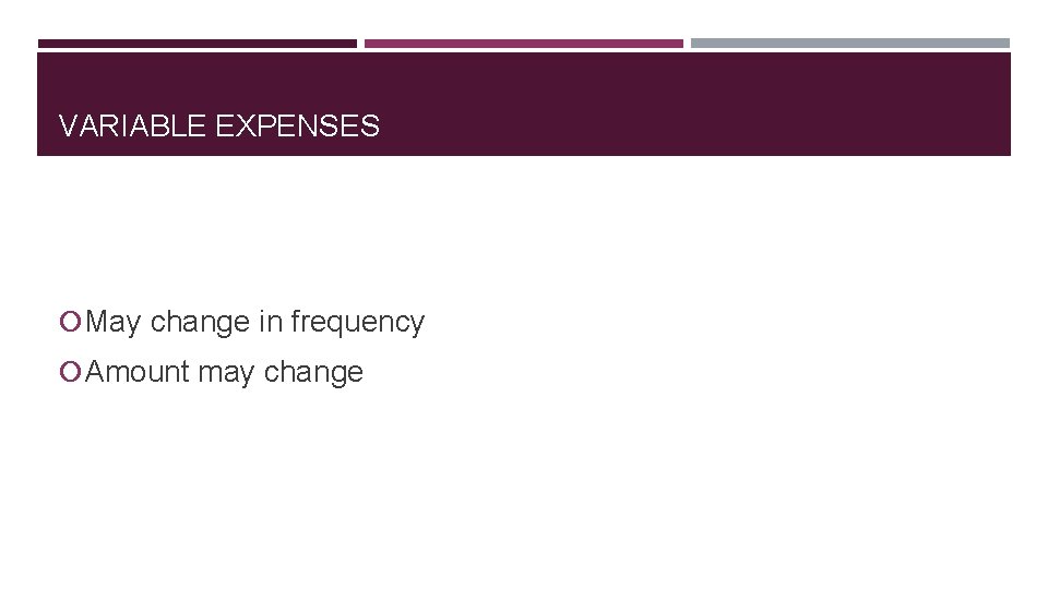 VARIABLE EXPENSES May change in frequency Amount may change 