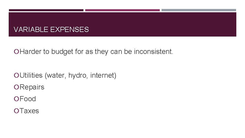 VARIABLE EXPENSES Harder to budget for as they can be inconsistent. Utilities (water, hydro,