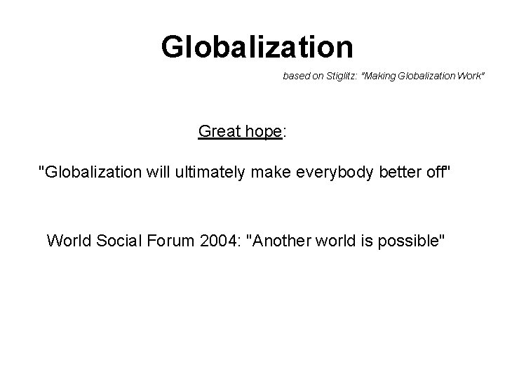 Globalization based on Stiglitz: "Making Globalization Work" Great hope: "Globalization will ultimately make everybody