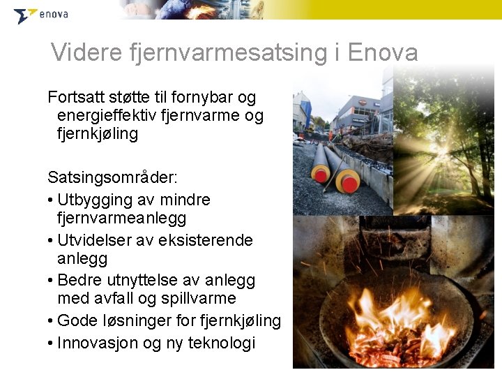 Videre fjernvarmesatsing i Enova Fortsatt støtte til fornybar og energieffektiv fjernvarme og fjernkjøling Satsingsområder: