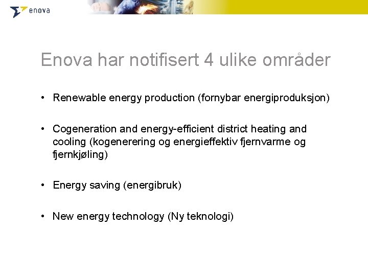 Enova har notifisert 4 ulike områder • Renewable energy production (fornybar energiproduksjon) • Cogeneration