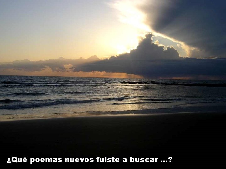 ¿Qué poemas nuevos fuiste a buscar. . . ? 