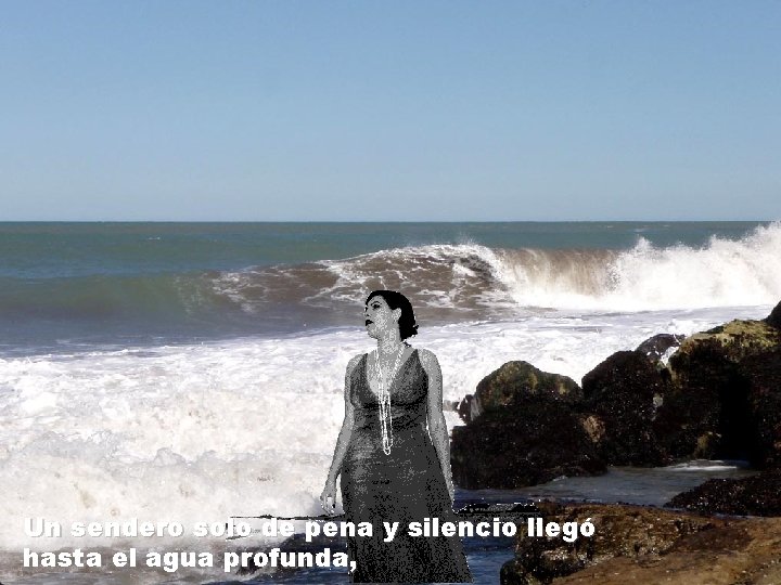 Un sendero solo de pena y silencio llegó hasta el agua profunda, 