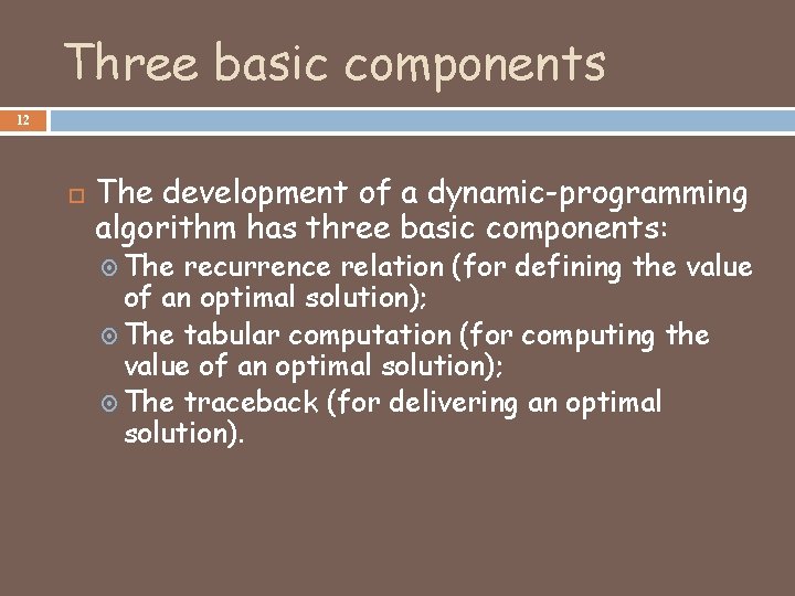Three basic components 12 The development of a dynamic-programming algorithm has three basic components: