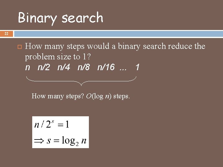 Binary search 22 How many steps would a binary search reduce the problem size