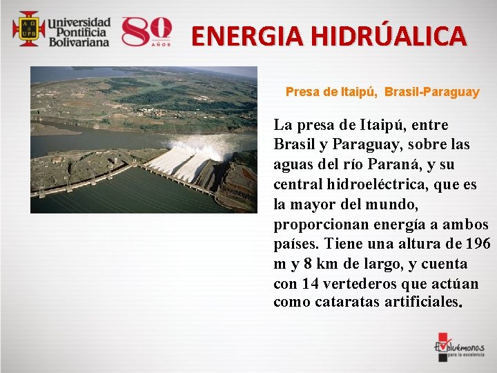 ENERGIA HIDRÚALICA Presa de Itaipú, Brasil-Paraguay La presa de Itaipú, entre Brasil y Paraguay,