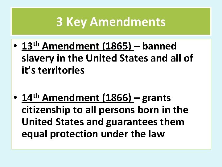 3 Key Amendments • 13 th Amendment (1865) – banned slavery in the United