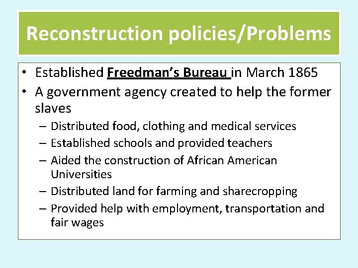 Reconstruction policies/Problems • Established Freedman’s Bureau in March 1865 • A government agency created