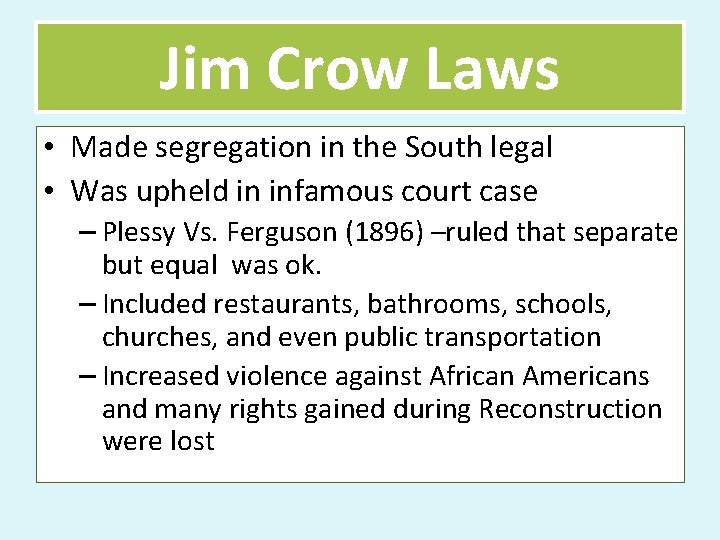 Jim Crow Laws • Made segregation in the South legal • Was upheld in