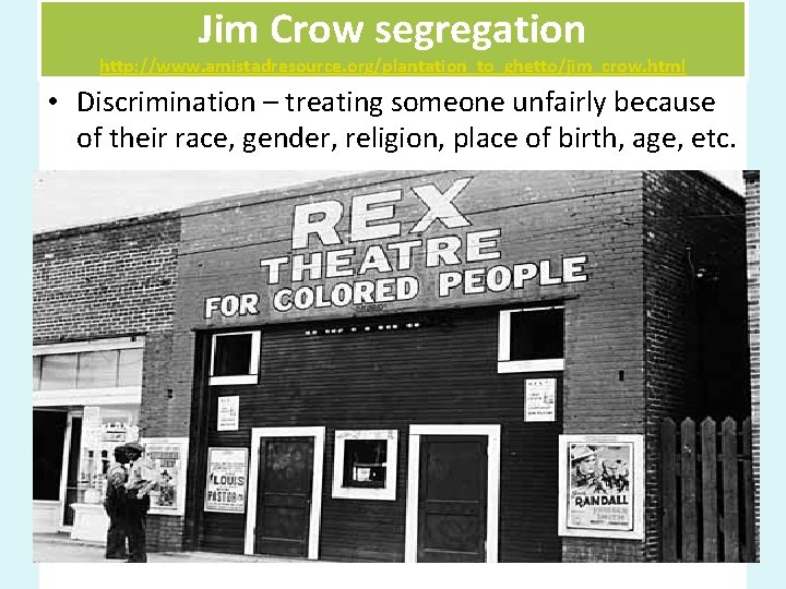 Jim Crow segregation http: //www. amistadresource. org/plantation_to_ghetto/jim_crow. html • Discrimination – treating someone unfairly
