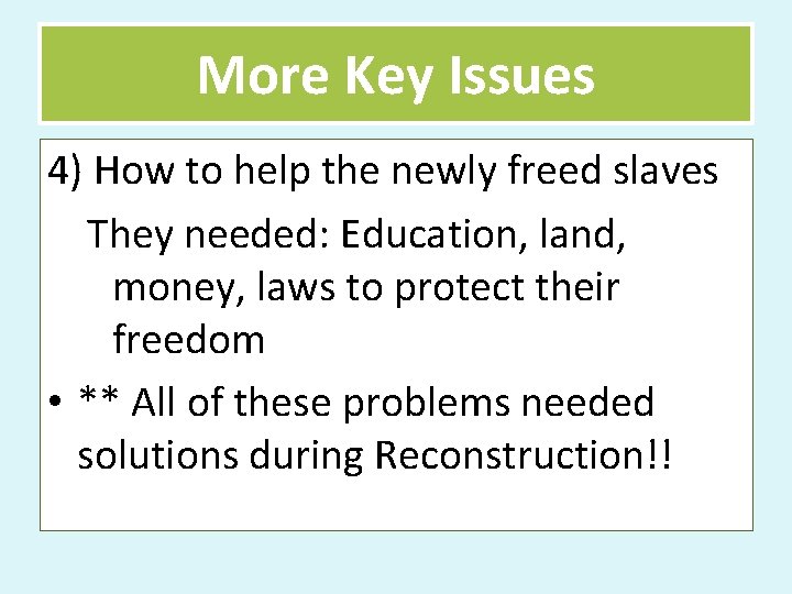 More Key Issues 4) How to help the newly freed slaves They needed: Education,