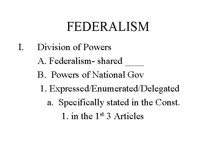 FEDERALISM I. Division of Powers A. Federalism- shared ____ B. Powers of National Gov