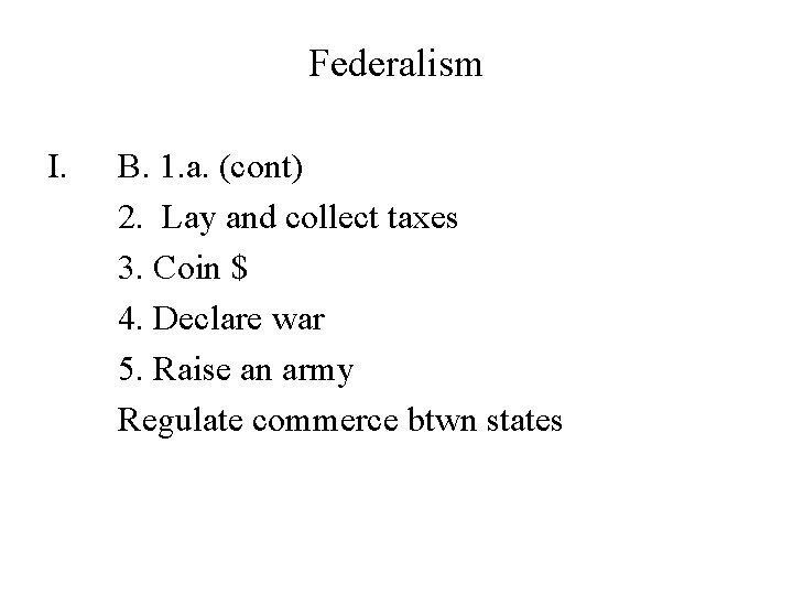 Federalism I. B. 1. a. (cont) 2. Lay and collect taxes 3. Coin $