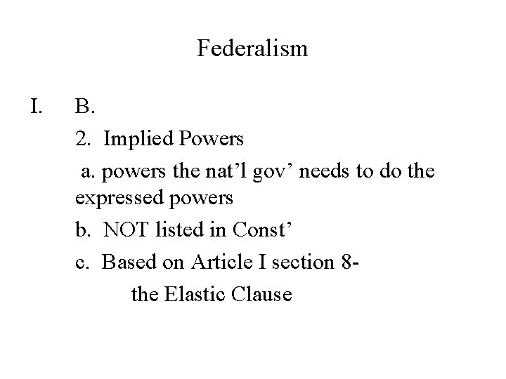 Federalism I. B. 2. Implied Powers a. powers the nat’l gov’ needs to do