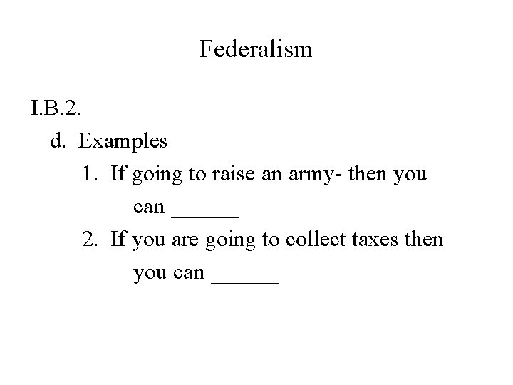 Federalism I. B. 2. d. Examples 1. If going to raise an army- then