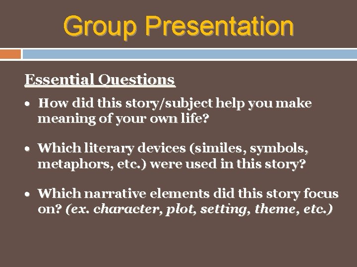 Group Presentation Essential Questions How did this story/subject help you make meaning of your