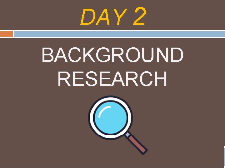 DAY 2 BACKGROUND RESEARCH 