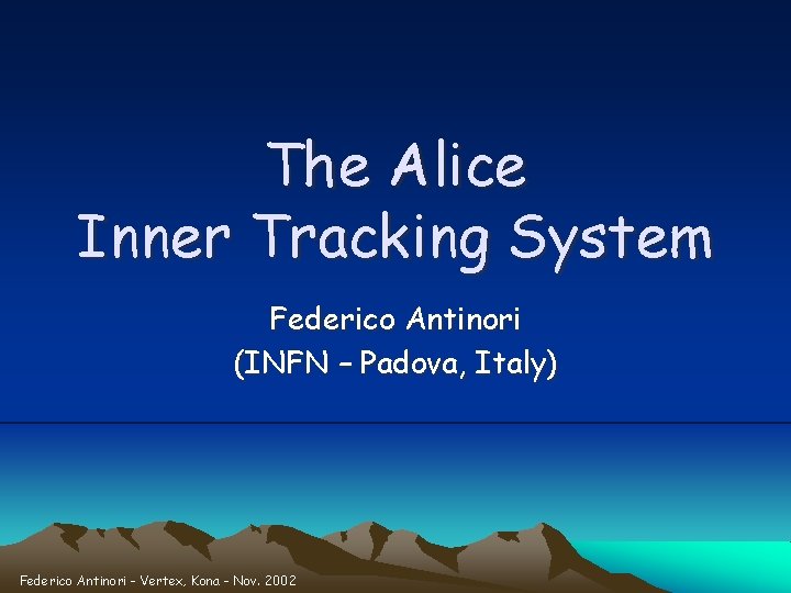 The Alice Inner Tracking System Federico Antinori (INFN – Padova, Italy) Federico Antinori -