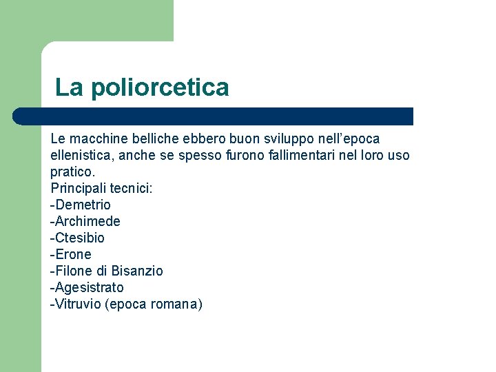 La poliorcetica Le macchine belliche ebbero buon sviluppo nell’epoca ellenistica, anche se spesso furono