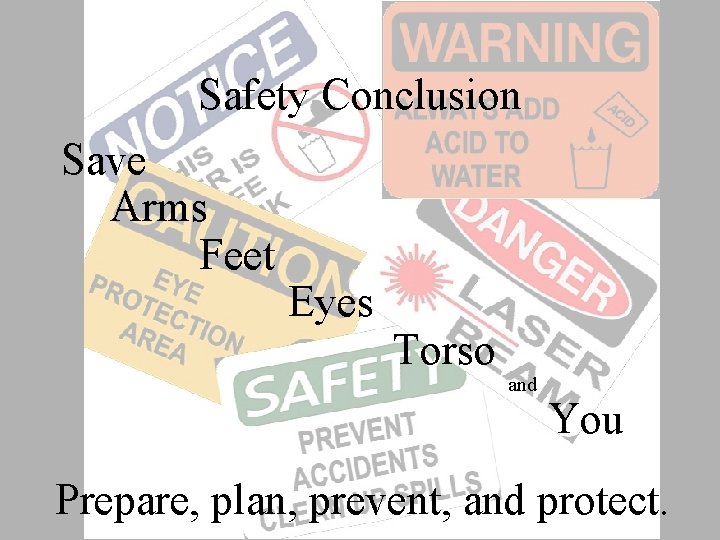 Safety Conclusion Save Arms Feet Eyes Torso and You Prepare, plan, prevent, and protect.