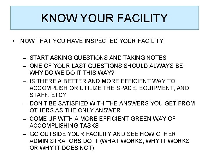 KNOW YOUR FACILITY • NOW THAT YOU HAVE INSPECTED YOUR FACILITY: – START ASKING