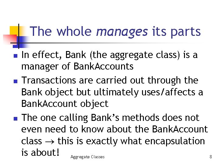 The whole manages its parts n n n In effect, Bank (the aggregate class)