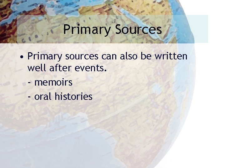 Primary Sources • Primary sources can also be written well after events. - memoirs