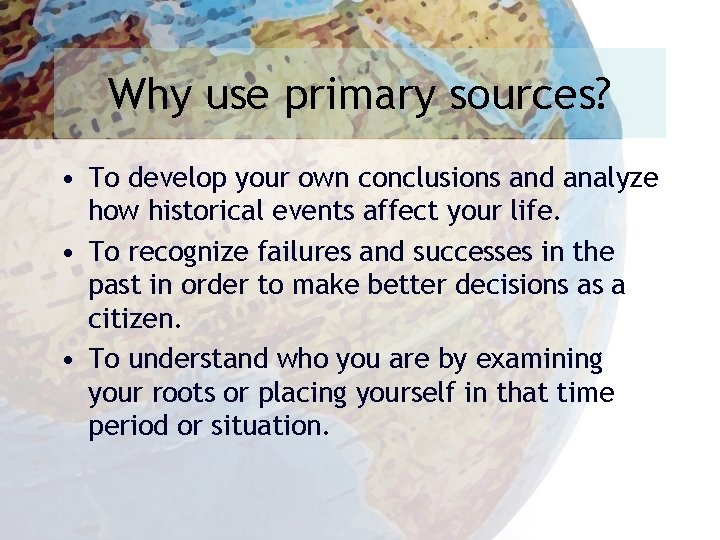Why use primary sources? • To develop your own conclusions and analyze how historical