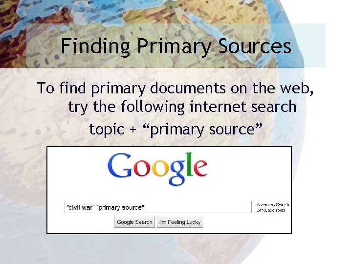 Finding Primary Sources To find primary documents on the web, try the following internet