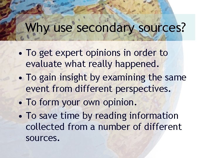 Why use secondary sources? • To get expert opinions in order to evaluate what