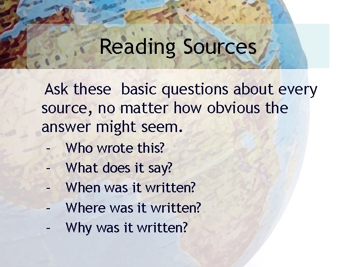Reading Sources Ask these basic questions about every source, no matter how obvious the