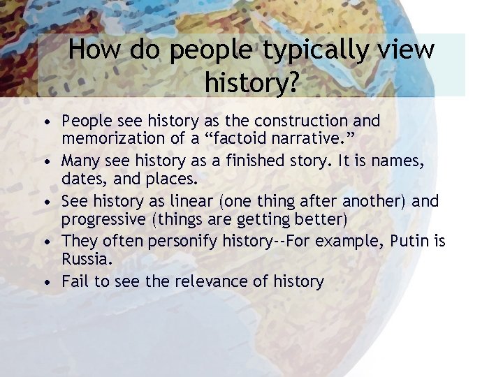How do people typically view history? • People see history as the construction and