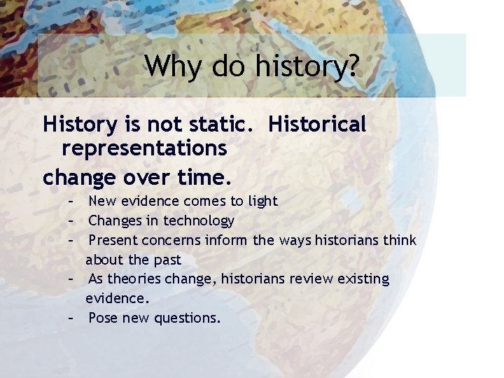 Why do history? History is not static. Historical representations change over time. – New