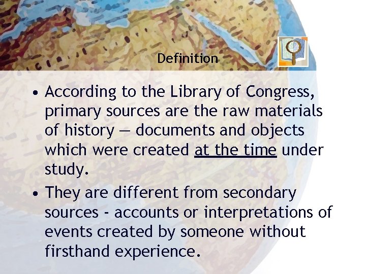Definition • According to the Library of Congress, primary sources are the raw materials
