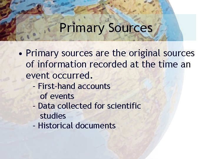 Primary Sources • Primary sources are the original sources of information recorded at the