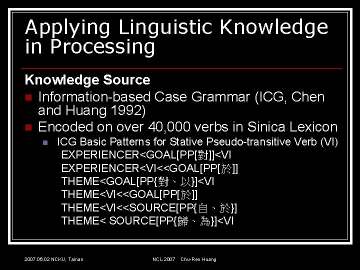Applying Linguistic Knowledge in Processing Knowledge Source n Information-based Case Grammar (ICG, Chen and