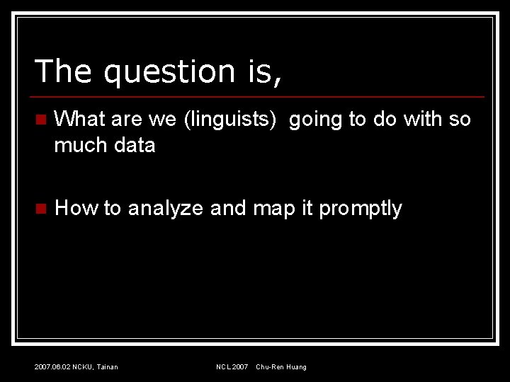 The question is, n What are we (linguists) going to do with so much